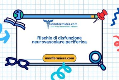 Codice: 00086 - Diagnosi NANDA: Rischio di disfunzione neurovascolare periferica - Dominio 11: Sicurezza - protezione - Classe 2: Lesione fisica